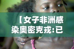【女子非洲感染奥密克戎:已打4针疫苗,奥密克戎o是什么意思】 【女子非洲感染奥密克戎:已打4针疫苗,奥密克戎o是什么意思】