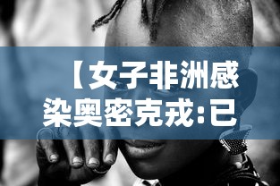 【女子非洲感染奥密克戎:已打4针疫苗,奥密克戎o是什么意思】 【女子非洲感染奥密克戎:已打4针疫苗,奥密克戎o是什么意思】