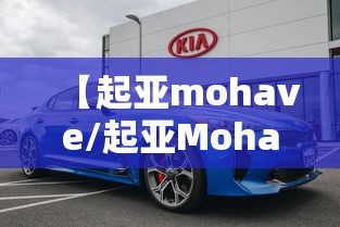 【起亚mohave/起亚Mohave中文名】 【起亚mohave/起亚Mohave中文名】