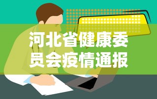 河北省健康委员会疫情通报(河北省卫健委网站官网最新疫情) 河北省健康委员会疫情通报(河北省卫健委网站官网最新疫情)