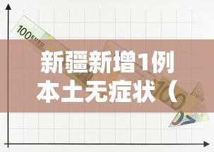 新疆新增1例本土无症状(新疆新增确诊22例 无症状感染者38例) 新疆新增1例本土无症状(新疆新增确诊22例 无症状感染者38例)
