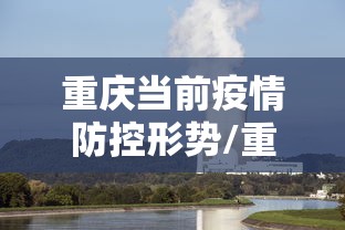 重庆当前疫情防控形势/重庆当前疫情防控形势分析 重庆当前疫情防控形势/重庆当前疫情防控形势分析