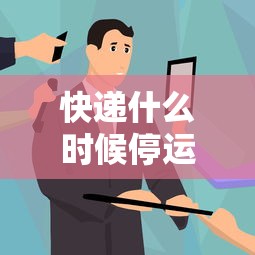 快递什么时候停运和开始/快递什么吋候停运 快递什么时候停运和开始/快递什么吋候停运