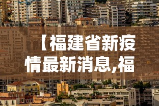 【福建省新疫情最新消息,福建省新型冠状病毒最新情况】 【福建省新疫情最新消息,福建省新型冠状病毒最新情况】