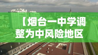 【烟台一中学调整为中风险地区/烟台1中】 【烟台一中学调整为中风险地区/烟台1中】