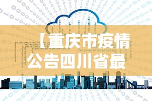 【重庆市疫情公告四川省最新消息,重庆市疫情最新数据消息】 【重庆市疫情公告四川省最新消息,重庆市疫情最新数据消息】