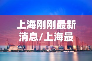 上海刚刚最新消息/上海最新通报疫情