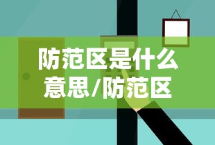 防范区是什么意思/防范区是什么意思? 防范区是什么意思/防范区是什么意思?