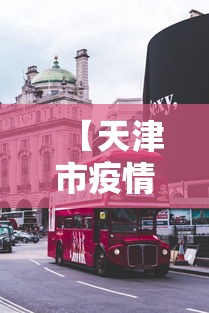 【天津市疫情管控长沙最新消息/天津市疫情最新政策】 【天津市疫情管控长沙最新消息/天津市疫情最新政策】