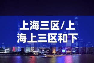 上海三区/上海上三区和下三区 上海三区/上海上三区和下三区