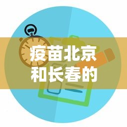 疫苗北京和长春的区别(疫苗北京和长春有什么区别) 疫苗北京和长春的区别(疫苗北京和长春有什么区别)