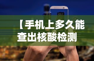 【手机上多久能查出核酸检测结果/核酸检测多久手机上可查】 【手机上多久能查出核酸检测结果/核酸检测多久手机上可查】