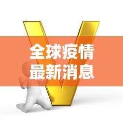 全球疫情最新消息今天/全球疫情最新消息今天实时 全球疫情最新消息今天/全球疫情最新消息今天实时