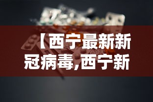 【西宁最新新冠病毒,西宁新冠最新公告】 【西宁最新新冠病毒,西宁新冠最新公告】