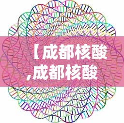 【成都核酸,成都核酸检测定点医院】 【成都核酸,成都核酸检测定点医院】
