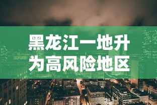 黑龙江一地升为高风险地区/黑龙江高风险地区名单最新 黑龙江一地升为高风险地区/黑龙江高风险地区名单最新