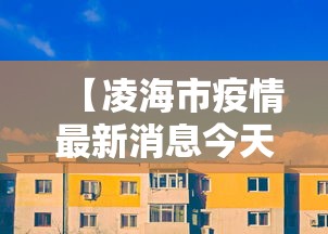 【凌海市疫情最新消息今天,凌海市新冠状病毒肺炎】