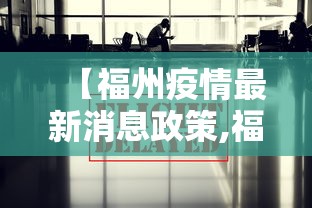 【福州疫情最新消息政策,福州疫情最新通知】 【福州疫情最新消息政策,福州疫情最新通知】