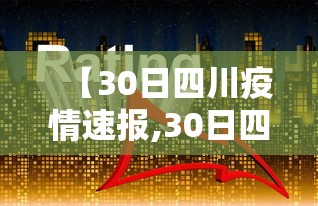 【30日四川疫情速报,30日四川新增肺炎】 【30日四川疫情速报,30日四川新增肺炎】