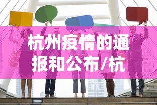 杭州疫情的通报和公布/杭州疫情消息 杭州疫情的通报和公布/杭州疫情消息