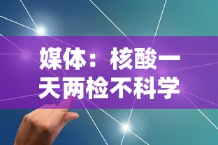 媒体:核酸一天两检不科学也不合规(一天两次核酸) 媒体:核酸一天两检不科学也不合规(一天两次核酸)