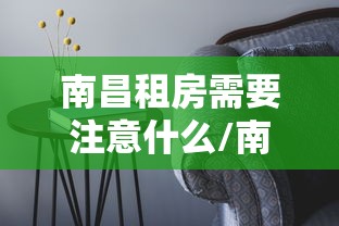南昌租房需要注意什么/南昌怎么租房