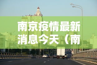南京疫情最新消息今天(南京疫情最新情况今天) 南京疫情最新消息今天(南京疫情最新情况今天)
