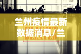 兰州疫情最新数据消息/兰州疫情最新消息公布