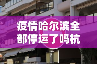 疫情哈尔滨全部停运了吗杭州(疫情哈尔滨全部停运了吗杭州最新消息) 疫情哈尔滨全部停运了吗杭州(疫情哈尔滨全部停运了吗杭州最新消息)