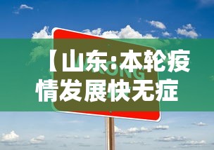 【山东:本轮疫情发展快无症状占比大/山东疫情爆发了吗】 【山东:本轮疫情发展快无症状占比大/山东疫情爆发了吗】