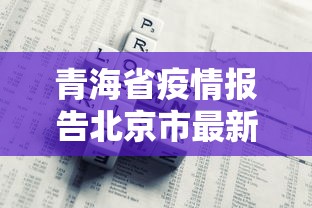 青海省疫情报告北京市最新/青海省最新防疫情况报告
