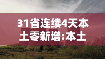 31省连续4天本土零新增:本土新增连续几天为零 31省连续4天本土零新增:本土新增连续几天为零
