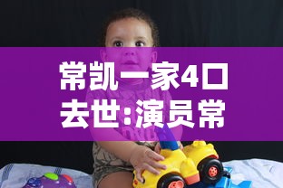 常凯一家4口去世:演员常凯一家 常凯一家4口去世:演员常凯一家
