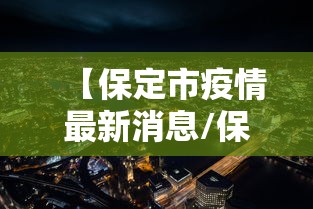 【保定市疫情最新消息/保定市疫情最新政策】 【保定市疫情最新消息/保定市疫情最新政策】