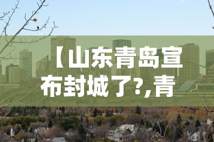 【山东青岛宣布封城了?,青岛疫情宣布封城】