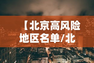 【北京高风险地区名单/北京高风险地区分布图】 【北京高风险地区名单/北京高风险地区分布图】