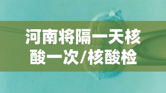 河南将隔一天核酸一次/核酸检测一天两次算吗 河南将隔一天核酸一次/核酸检测一天两次算吗
