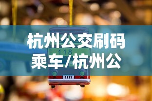 杭州公交刷码乘车/杭州公交扫码乘车