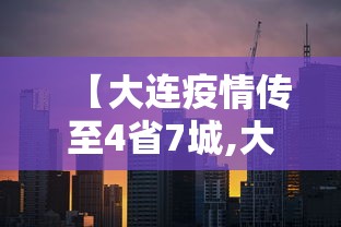【大连疫情传至4省7城,大连疫情?】 【大连疫情传至4省7城,大连疫情?】