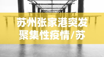 苏州张家港突发聚集性疫情/苏州张家港新型冠状病毒最新消息