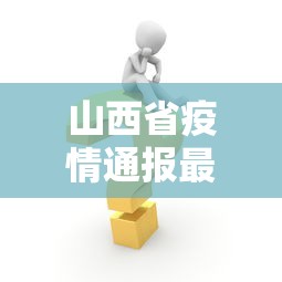 山西省疫情通报最新消息/山西省疫情最新情况 山西省疫情通报最新消息/山西省疫情最新情况