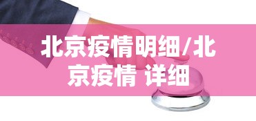 北京疫情明细/北京疫情 详细 北京疫情明细/北京疫情 详细
