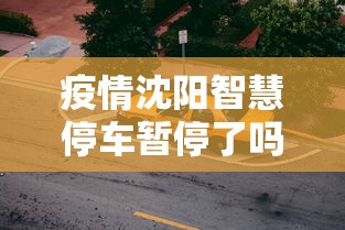 疫情沈阳智慧停车暂停了吗海口/疫情沈阳智慧停车暂停了吗海口 疫情沈阳智慧停车暂停了吗海口/疫情沈阳智慧停车暂停了吗海口