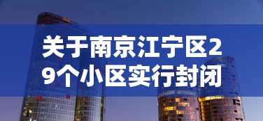 关于南京江宁区29个小区实行封闭管理的信息 关于南京江宁区29个小区实行封闭管理的信息