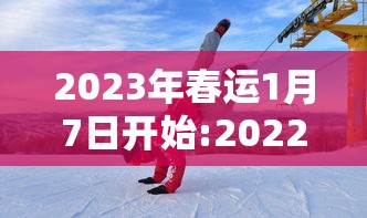 2023年春运1月7日开始:2022年春运日期