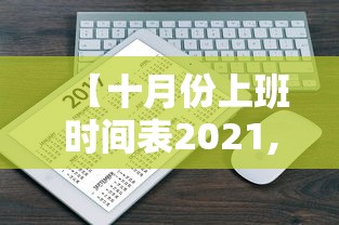 【十月份上班时间表2021,十月份上班时间表几点到几点】