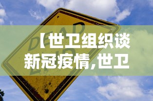【世卫组织谈新冠疫情,世卫组织关于新冠疫情的讲话】