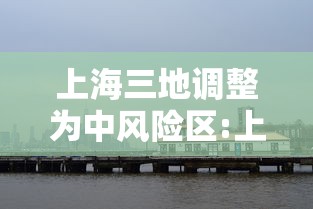 上海三地调整为中风险区:上海宣布中风险地区 上海三地调整为中风险区:上海宣布中风险地区