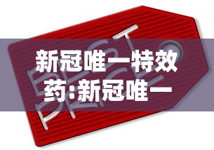 新冠唯一特效药:新冠唯一特效药是什么