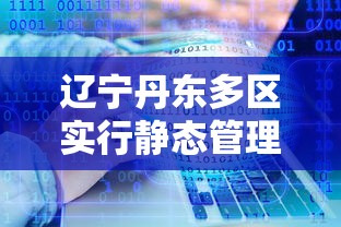 辽宁丹东多区实行静态管理:丹东通告 辽宁丹东多区实行静态管理:丹东通告